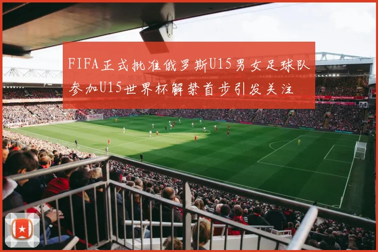 FIFA正式批准俄罗斯U15男女足球队参加U15世界杯解禁首步引发关注