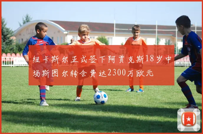 纽卡斯尔正式签下阿贾克斯18岁中场斯图尔转会费达2300万欧元