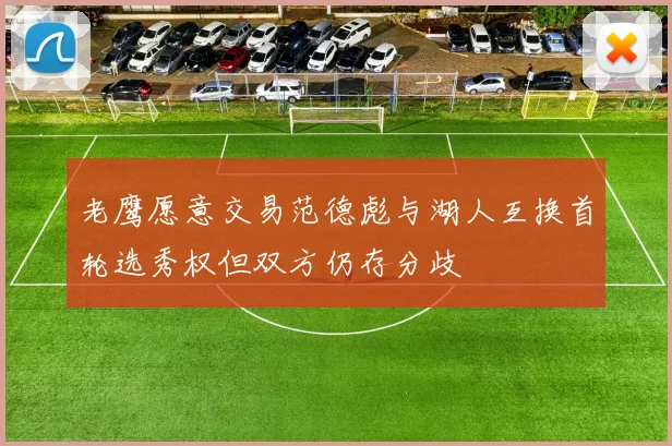 老鹰愿意交易范德彪与湖人互换首轮选秀权但双方仍存分歧
